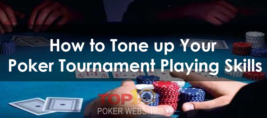 How to Tone up Your Poker Tournament Playing Skills