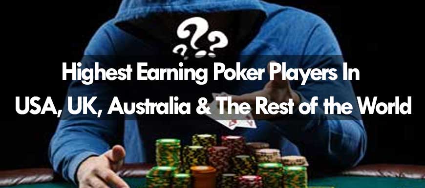 Highest Earning Poker Players in USA, UK, Australia & The Rest of the World