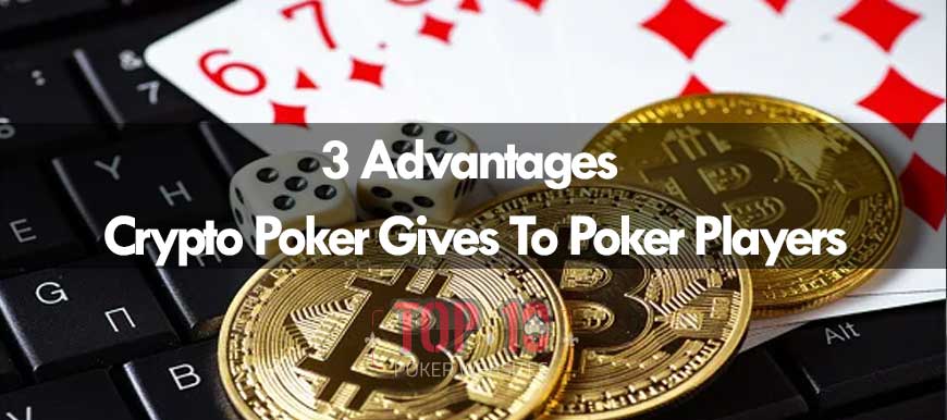 Poker Players Can Gain These Three Advantages By Playing Crypto Poker