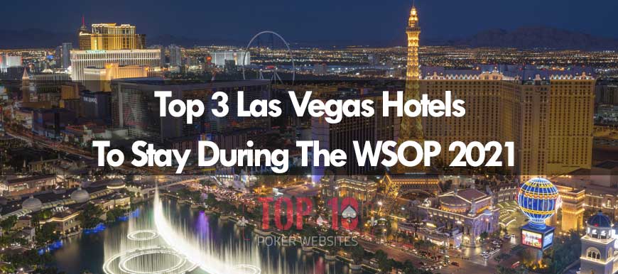 Top 3 Las Vegas Hotels That You Can Stay At During The 2021 WSOP